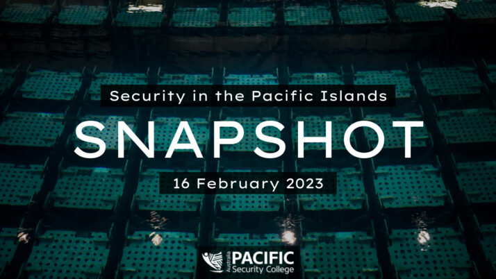 Pacific Security Snapshot | 16 February 2023