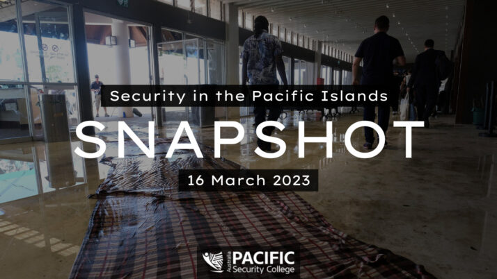 Pacific Security Snapshot | 16 March 2023