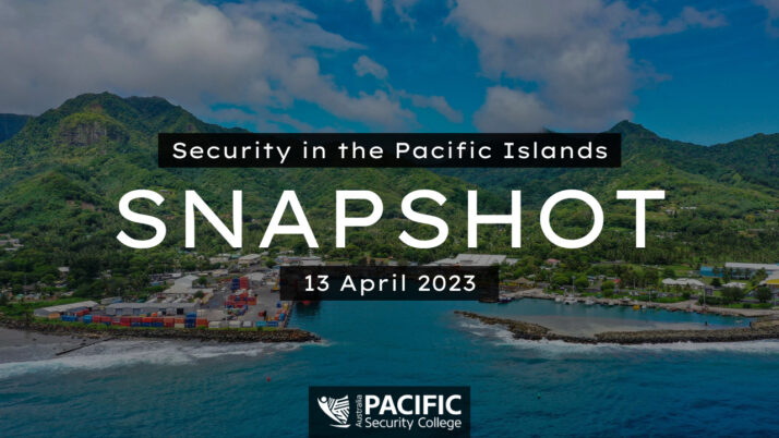 Pacific Security Snapshot | 13 April 2023