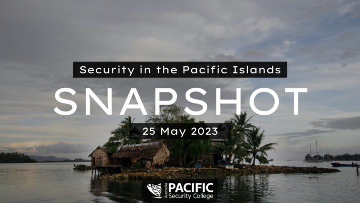 Pacific Security Snapshot | 25 May 2023