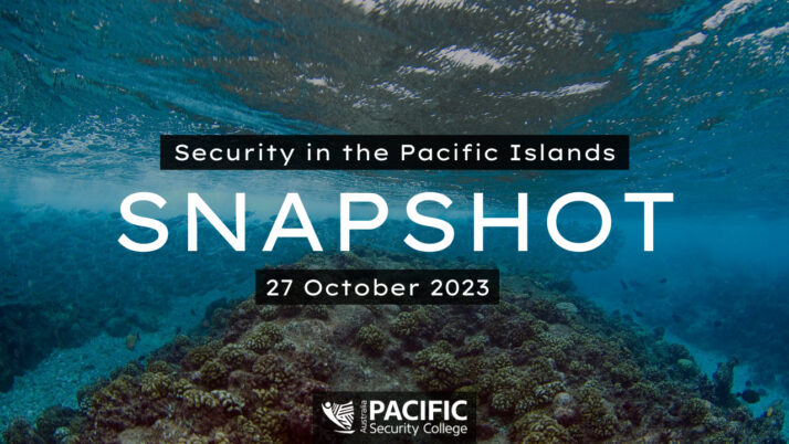 Pacific Security Snapshot | 27 October 2023